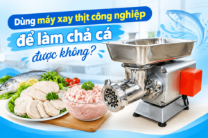 Dùng Máy Xay Thịt Công Nghiệp Để Làm Chả Cá Được Không